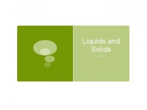 Liquids and Solids Ch 11 Comparison of Liquids