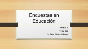 Encuestas en Educacin Mdulo 5 PHED 600 Dr