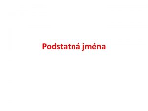 Podstatn jmna Druhy podstatnch jmen Konkrtn nzvy osob