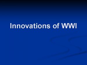 Innovations of WWI An Industrialized War n Weapons