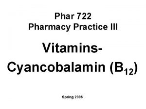 Phar 722 Pharmacy Practice III Vitamins Cyancobalamin B