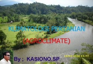 KLIMATOLOGI PERTANIAN AGROCLIMATE By KASIONO SP RULE of