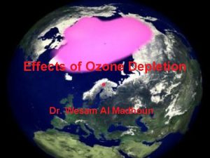 Effects of Ozone Depletion Dr Wesam Al Madhoun