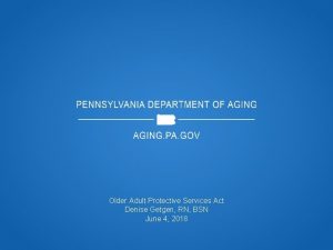 Older Adult Protective Services Act Denise Getgen RN