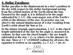 4 Stellar Parallaxes Stellar parallax is the displacement
