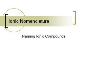 Ionic Nomenclature Naming Ionic Compounds Ionic Compounds Review