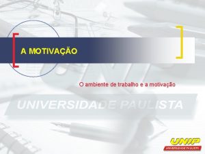 A MOTIVAO O ambiente de trabalho e a