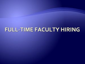 FULLTIME FACULTY HIRING Introduction Faculty Recruitment Update Hiring