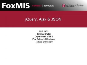 j Query Ajax JSON MIS 2402 Jeremy Shafer