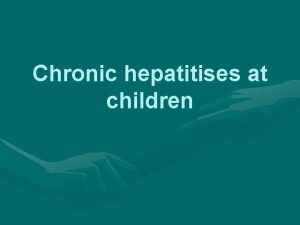 Chronic hepatitises at children Definition The Chronic Hepatitis