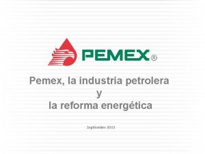 Pemex la industria petrolera y la reforma energtica