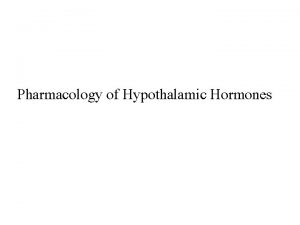 Pharmacology of Hypothalamic Hormones Pharmacology of Hypothalamic Hormones