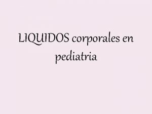 LIQUIDOS corporales en pediatria LIQUIDOS CORPORALES EDAD ACT