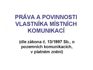 PRVA A POVINNOSTI VLASTNKA MSTNCH KOMUNIKAC dle zkona