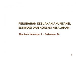 PERUBAHAN KEBIJAKAN AKUNTANSI ESTIMASI DAN KOREKSI KESALAHAN Akuntansi