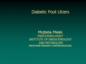 Diabetic Foot Ulcers Mojtaba Malek ENDOCRINOLOGIST INSTITUTE OF