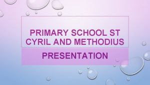 PRIMARY SCHOOL ST CYRIL AND METHODIUS PRESENTATION INTRODUCTION