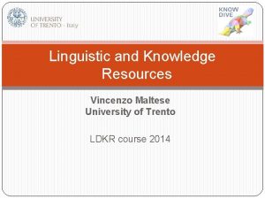 Linguistic and Knowledge Resources Vincenzo Maltese University of