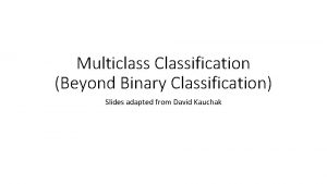 Multiclass Classification Beyond Binary Classification Slides adapted from