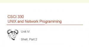 CSCI 330 UNIX and Network Programming Unit IV