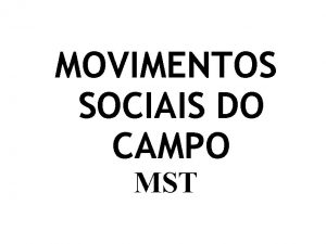 MOVIMENTOS SOCIAIS DO CAMPO MST Tipos de Movimentos