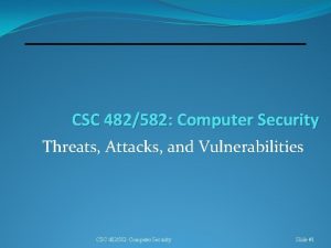 CSC 482582 Computer Security Threats Attacks and Vulnerabilities