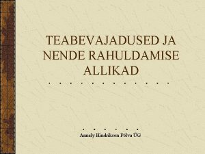 TEABEVAJADUSED JA NENDE RAHULDAMISE ALLIKAD Annely Hindrikson Plva