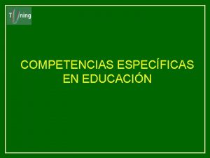 COMPETENCIAS ESPECFICAS EN EDUCACIN Competencias especficas Disea y