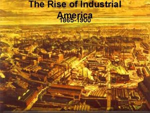 The Rise of Industrial America 1865 1900 The
