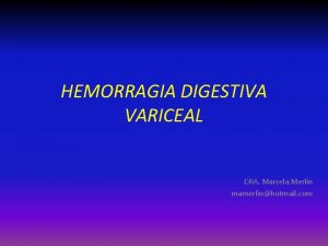 HEMORRAGIA DIGESTIVA VARICEAL DRA Marcela Merlin mamerlinhotmail com