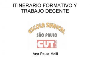 ITINERARIO FORMATIVO Y TRABAJO DECENTE Ana Paula Melli