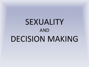 SEXUALITY AND DECISION MAKING Your Sexuality Health Sexuality