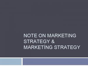 NOTE ON MARKETING STRATEGY MARKETNG STRATEGY Marketing The