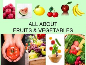 ALL ABOUT FRUITS VEGETABLES Why should we eat