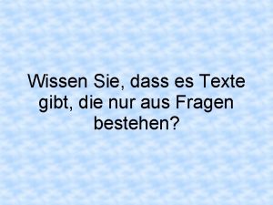 Wissen Sie dass es Texte gibt die nur