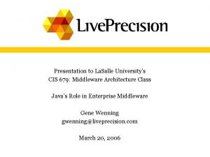 Presentation to La Salle Universitys CIS 679 Middleware