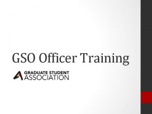 GSO Officer Training What is the GSA GSA