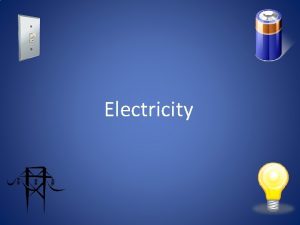 Electricity Electricity Electricity is very important in our