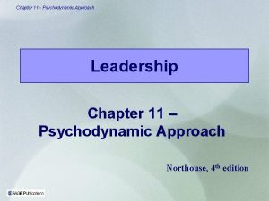 Chapter 11 Psychodynamic Approach Leadership Chapter 11 Psychodynamic