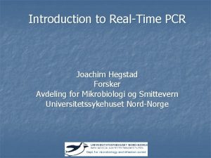 Introduction to RealTime PCR Joachim Hegstad Forsker Avdeling