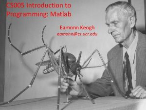 CS 005 Introduction to Programming Matlab Eamonn Keogh