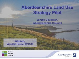 Aberdeenshire Land Use Strategy Pilot James Davidson Aberdeenshire