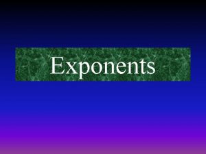 Exponents Location of Exponent An exponent is a