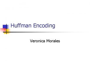 Huffman Encoding Veronica Morales Background n n n