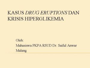 KASUS DRUG ERUPTIONS DAN KRISIS HIPERGLIKEMIA Oleh Mahasiswa
