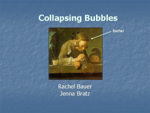 Collapsing Bubbles Rachel Bauer Jenna Bratz Introduction n