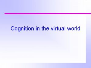 Cognition in the virtual world Which is easiest