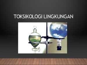 TOKSIKOLOGI LINGKUNGAN LATAR BELAKANG Terdapat interaksi antara manusia