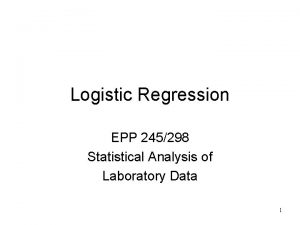 Logistic Regression EPP 245298 Statistical Analysis of Laboratory