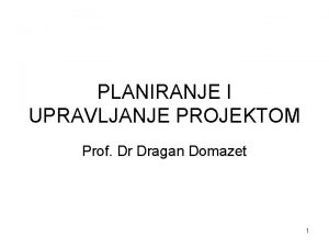 PLANIRANJE I UPRAVLJANJE PROJEKTOM Prof Dr Dragan Domazet